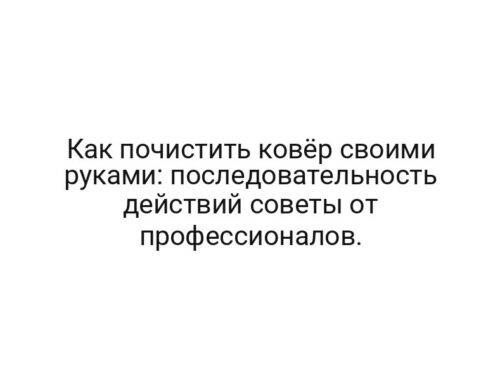 Как почистить ковёр своими руками: последовательность действий советы от профессионалов.