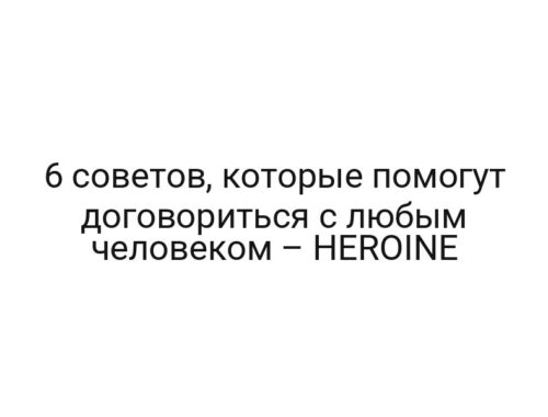 6 советов, которые помогут договориться с любым человеком – HEROINE