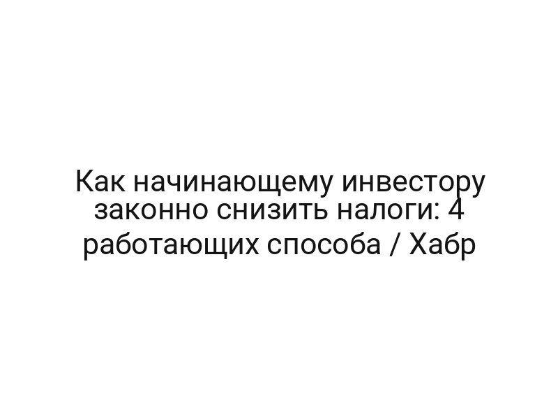 Как начинающему инвестору законно снизить налоги: 4 работающих способа / Хабр
