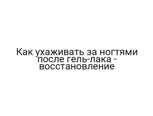 Как ухаживать за ногтями после гель-лака — восстановление