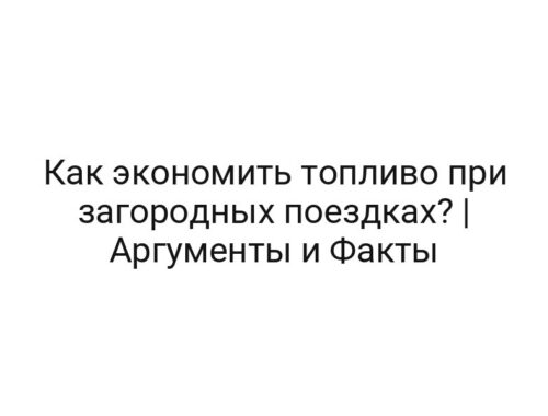 Как экономить топливо при загородных поездках? | Аргументы и Факты